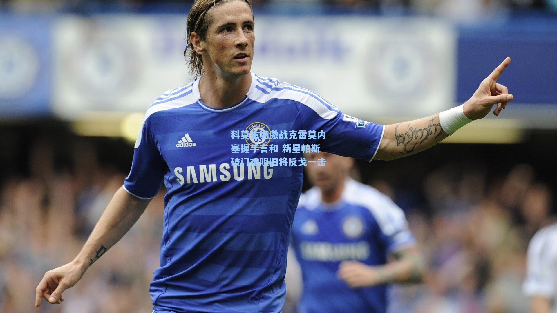 科莫主场激战克雷莫内塞握手言和 新星帕斯破门难阻旧将反戈一击